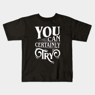 You Can Certainly Try Typography Kids T-Shirt
